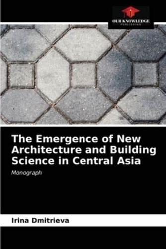 The Emergence of New Architecture and Building Science in Central Asia