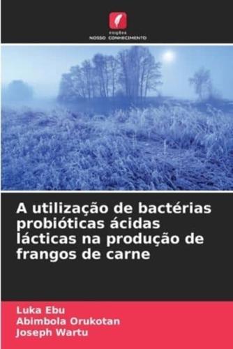 A Utilização De Bactérias Probióticas Ácidas Lácticas Na Produção De Frangos De Carne