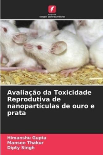 Avaliação Da Toxicidade Reprodutiva De Nanopartículas De Ouro E Prata