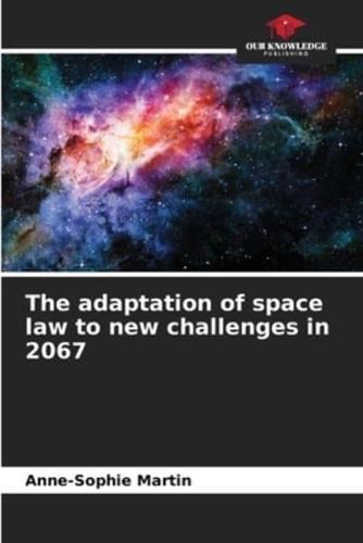 The Adaptation of Space Law to New Challenges in 2067