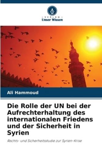 Die Rolle Der UN Bei Der Aufrechterhaltung Des Internationalen Friedens Und Der Sicherheit in Syrien