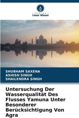 Untersuchung Der Wasserqualität Des Flusses Yamuna Unter Besonderer Berücksichtigung Von Agra