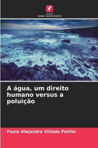 A Água, Um Direito Humano Versus a Poluição