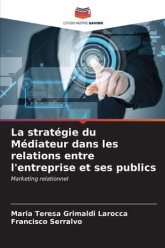 La Stratégie Du Médiateur Dans Les Relations Entre L'entreprise Et Ses Publics