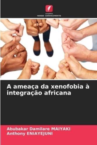 A Ameaça Da Xenofobia À Integração Africana