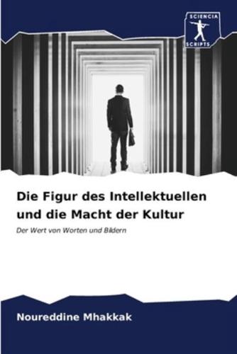 Die Figur Des Intellektuellen Und Die Macht Der Kultur