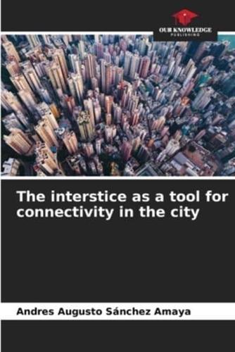 The Interstice as a Tool for Connectivity in the City