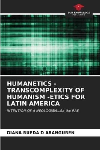 Humanetics - Transcomplexity of Humanism -Etics for Latin America