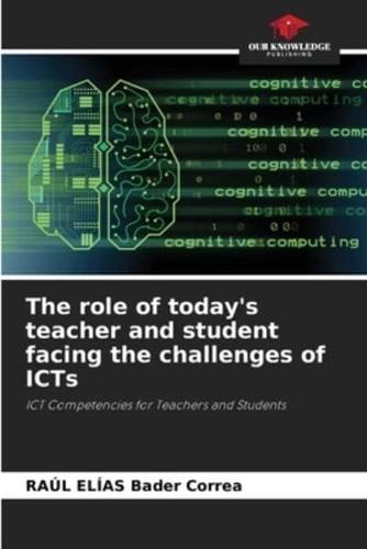 The Role of Today's Teacher and Student Facing the Challenges of ICTs