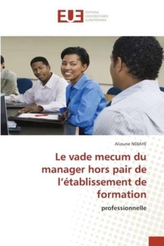 Le Vade Mecum Du Manager Hors Pair De L'établissement De Formation