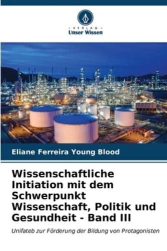 Wissenschaftliche Initiation Mit Dem Schwerpunkt Wissenschaft, Politik Und Gesundheit - Band III