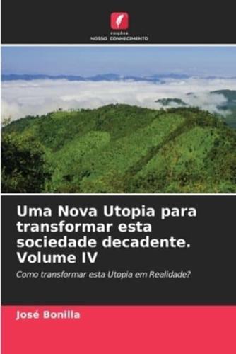 Uma Nova Utopia Para Transformar Esta Sociedade Decadente. Volume IV