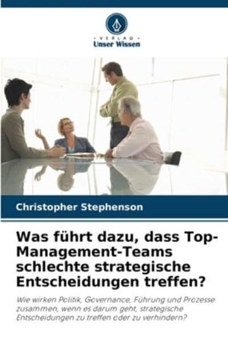 Was Führt Dazu, Dass Top-Management-Teams Schlechte Strategische Entscheidungen Treffen?