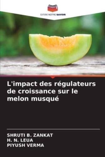 L'impact Des Régulateurs De Croissance Sur Le Melon Musqué