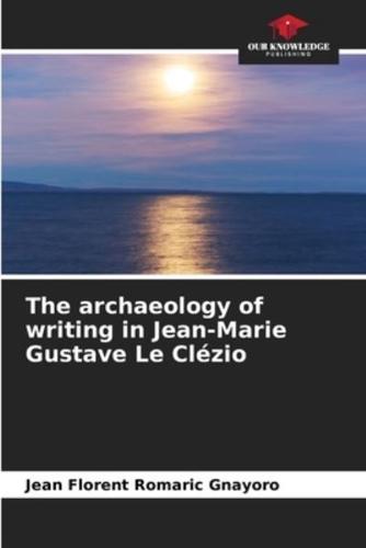 The Archaeology of Writing in Jean-Marie Gustave Le Clézio