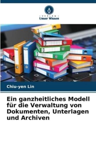 Ein Ganzheitliches Modell Für Die Verwaltung Von Dokumenten, Unterlagen Und Archiven