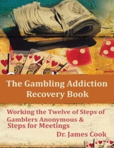 The Gambling Addiction Recovery Book: Working the Twelve of Steps of Gamblers Anonymous & Steps for Meetings