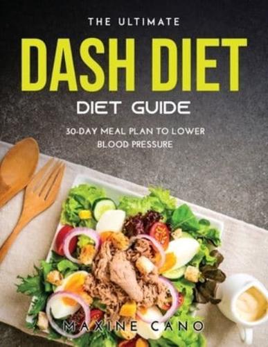 THE ULTIMATE DASH DIET GUIDE: 30-DAY MEAL PLAN TO LOWER BLOOD PRESSURE