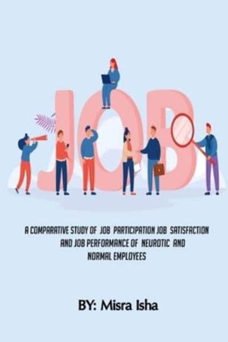A Comparative Study Of Job Participation Job SatisFaction And Job Performance Of Neurotic And Normal Employees