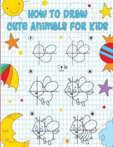 How to Draw Cute Animals for Kids Ages 4-8: A Fun and Easy Step-by