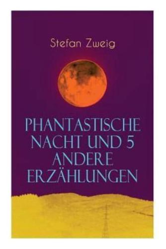 Phantastische Nacht und 5 andere Erzählungen: Sommernovellette + Die Gouvernante + Die spät bezahlte Schuld + Vierundzwanzig Stunden aus dem Leben einer Frau + Die Frau und die Landschaft + Phantastische Nacht