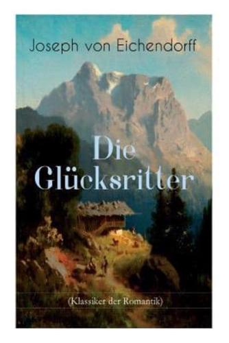 Die Glücksritter (Klassiker der Romantik): Die Geschichte eines einzigartigen Wanderers