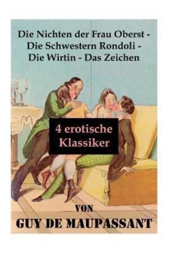 Die Nichten der Frau Oberst - Die Schwestern Rondoli - Die Wirtin - Das Zeichen (4 erotische Klassiker): 4 Erotische Novellen des Autors von: Bel Ami, Tag- und Nachtgeschichten, Der Horla und Nutzlose Schönheit