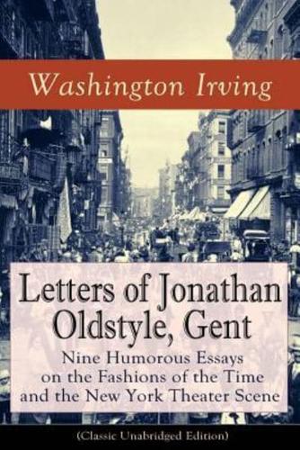 Letters of Jonathan Oldstyle, Gent: Nine Humorous Essays on the Fashions of the Time and the New York Theater Scene (Classic Unabridged Edition): Satirical Account