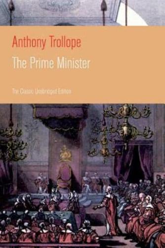 The Prime Minister (The Classic Unabridged Edition): Parliamentary Novel from the prolific English novelist, known for The Warden, Barchester Towers, Doctor Thorne, The Last Chronicle of Barset, Can You Forgive Her? and Phineas Finn