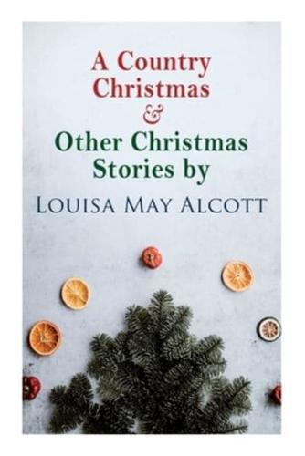 A Country Christmas & Other Christmas Stories by Louisa May Alcott