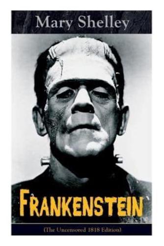 Frankenstein (The Uncensored 1818 Edition): A Gothic Classic - considered to be one of the earliest examples of Science Fiction