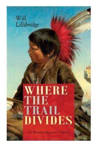 WHERE THE TRAIL DIVIDES (A Western Adventure Classic): The Original Book Behind the Hollywood Movie: An Unusual and Powerful Tale of Friendship between a Native Indian Boy and a Rancher