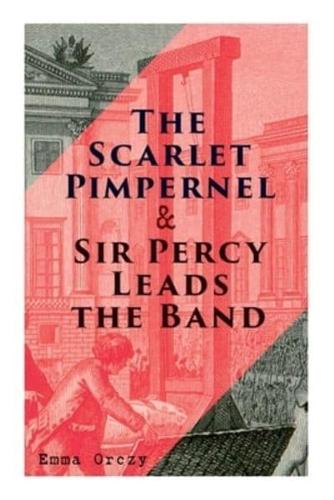 The Scarlet Pimpernel & Sir Percy Leads the Band: Historical Action-Adventure Novels