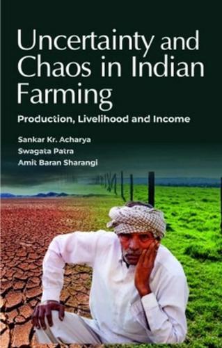 Uncertainty and Chaos in Indian Farming: Production,Livelihood and Income