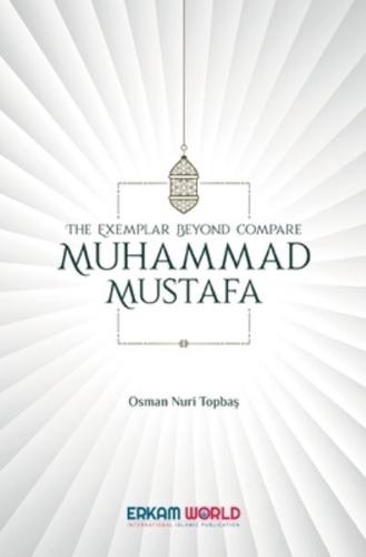 The Exemplar Beyond Compare - Muhammad Mustafa