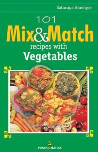 101 Mix and Match Recipes With Vegetables