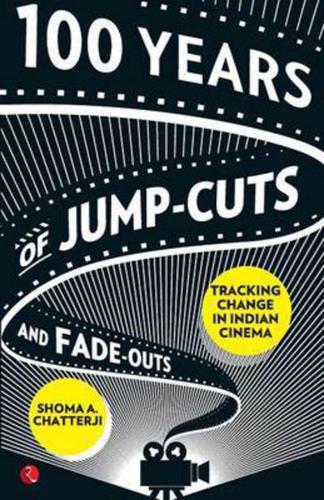100 YEARS OF JUMPCUTS AND FADEOUTS:TRACKING CHANGE IN INDIAN CINEMA