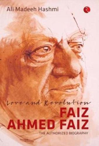 Love and Revolution Faiz Ahmed Faiz: The Authorized Biography