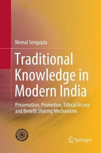 Traditional Knowledge in Modern India : Preservation, Promotion, Ethical Access and Benefit Sharing Mechanisms