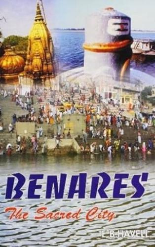 Benares the Sacred City Sketches of Hindu Life and Religion