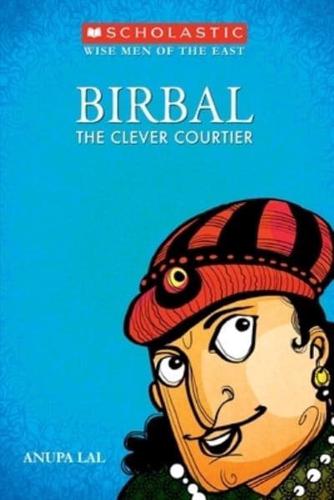THE WISE MEN OF THE EAST: BIRBAL THE CLEVER COURTIER
