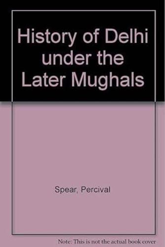 History of Delhi Under the Later Mughals