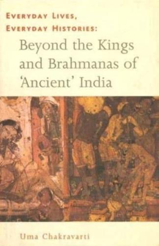 Everyday Lives, Everyday Histories - Beyond the Kings and Brahmanas of `Ancient` India