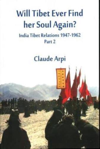 Will Tibet Ever Find Her Soul Again? : India Tibet Relations 1947-1962 - Part 2