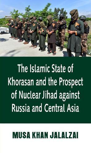 The Islamic State of Khorasan and the Prospect of Nuclear Jihad Against Russia and Central Asia