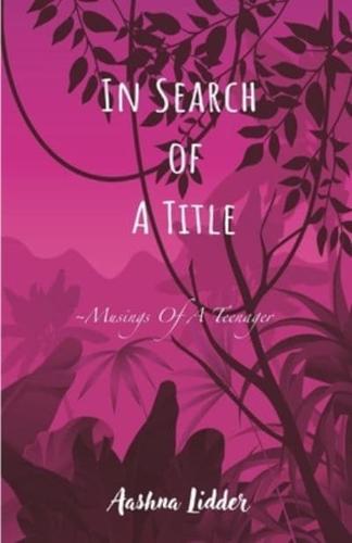 IN SEARCH OF A TITLE: ~Musings Of A Teenager