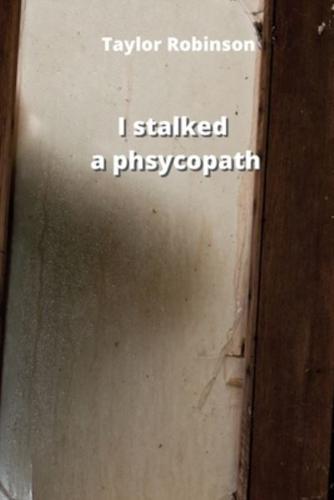 I Stalked a Phsycopath