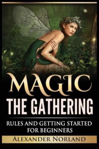 Magic The Gathering: Rules and Getting Started For Beginners: Rules and Getting Started For Beginners (MTG, Strategies, Deck Building, Rules)