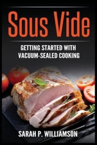 Sous Vide: Getting Started With Vacuum-Sealed Cooking