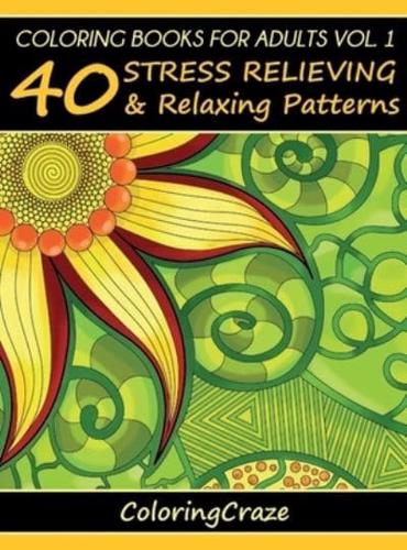 Coloring Books For Adults Volume 1: 40 Stress Relieving And Relaxing Patterns